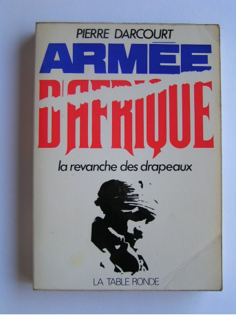 Pierre Darcourt - Armée d'Afrique. La revanche des drapeaux