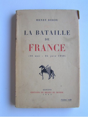 Henry Bidou - La bataille de France. 10 mai - 25 juin 1940