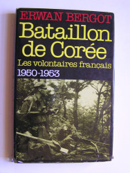 Erwan Bergot - Bataillon de Corée. Les volontaires français. 1950 - 1953