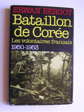 Erwan Bergot - Bataillon de Corée. Les volontaires français. 1950 - 1953