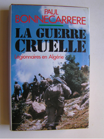 Paul Bonnecarrère - La guerre cruelle. Légionnaires en Algérie