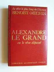 Jacques Benoist-Mechin - Alexandre le Grand ou le rêve dépassé.