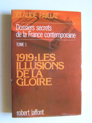 Claude Paillat - Dossiers secrets de la France contemporaine. Tome 1. Les illusions de la gloire