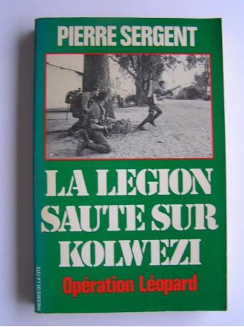 Pierre Sergent - La Légion saute sur Kolwezi. Opération Léopard