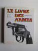 Dominique Venner - Le livre des armes. Pistolets et revolvers - Le livre des armes. Pistolets et revolvers
