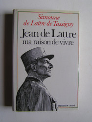 Simone de Lattre de Tassigny - Jean de Lattre, ma raison de vivre
