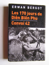 Erwan Bergot - Les 170 jours de Diên Biên Phu. Convoi 42