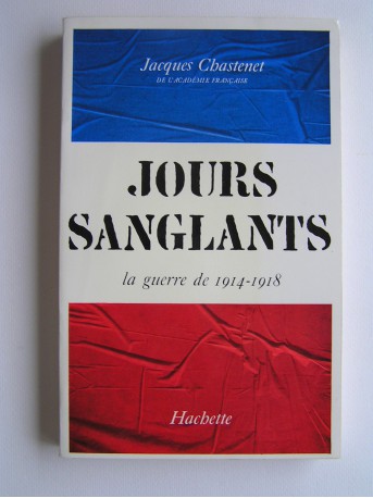 Jacques Chastenet - Jours sanglants. La guerre de 1914 - 1918