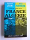 Alphonse juin et Amar Naroun - Histoire parallèle . La France en Algérie. 1830 - 1962