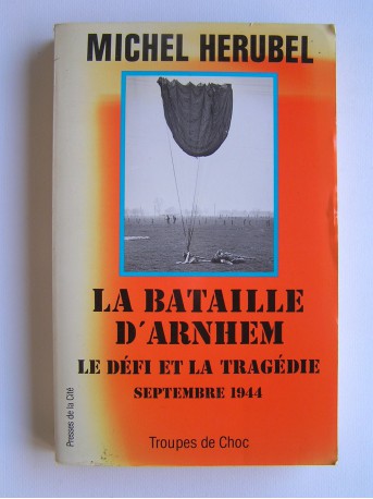 Michel Herubel - la bataille d'Arnhem. Le défi et la tragédie. Septembre 1944