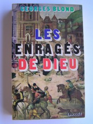 Georges Blond - Les enragés de Dieu. catholiques et protestants: quatre siècles de fanatisme