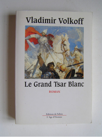 Vladimir Volkoff - Le Grand Tsar Blanc
