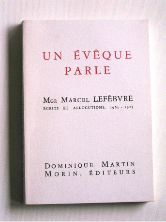 Monseigneur Marcel Lefèbvre - Un évêque parle. Ecrits et allocutions. 1963 - 1973