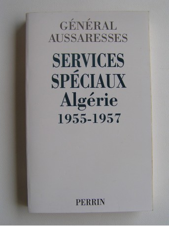 général Paul Aussaresses - Services Spéciaux. Algérie 1955 - 1957