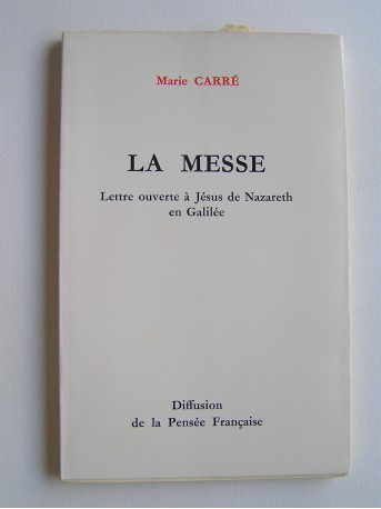 Marie Carré - La messe. Lettre ouverte à Jésus de Nazareth en Galilée