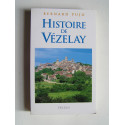 Bernard Pujo - Histoire de Vézelay. Des origines à l'an 2000.