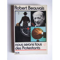 Robert Beauvais - Nous seront tous des Protestants.