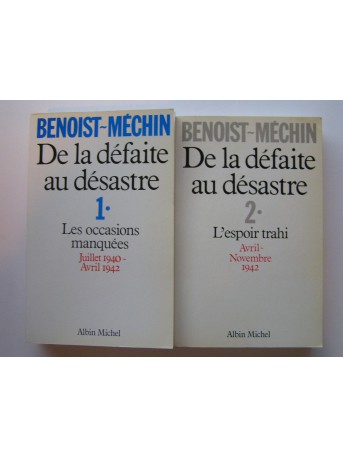 Jacques Benoist-Mechin - De la défaite au désastre. tome 1 & 2