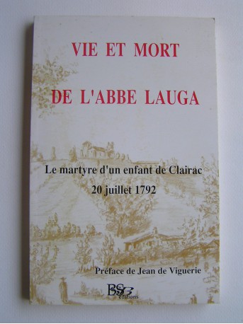 Abbé Pierre Lauga de Lartigue - Vie et mort de l'abbé Lauga. Le martyre d'un enfant de Clairac. 20 juillet 1792
