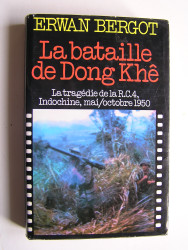 Erwan Bergot - La bataille de Dong Khê. La tragédie de la R.C.4, Indochine, mai/octobre 1950