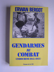 Erwan Bergot - Gendarmes au combat. Indochine. 1945 - 1955