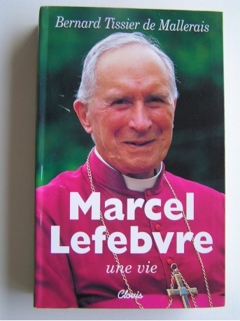 Monseigneur Bernard Tissier de Mallerais - Marcel Lefebvre, une vie