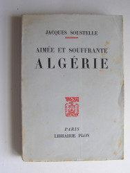 Jacques Soustelle - Aimée et souffrante Algérie.