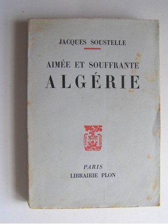 Jacques Soustelle - Aimée et souffrante Algérie.
