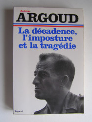 Colonel Antoine Argoud - La décadence, l'imposture et la tragédie