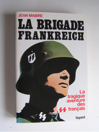Jean Mabire - La brigade Frankreich. La tragique aventure des SS français