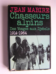 Jean Mabire - Chasseurs alpins. Des Vosges aux Djebels. 1914 - 1964