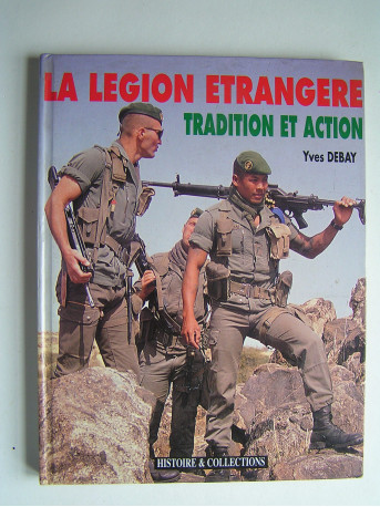 Yves Debay - La Légion Etrangère. Tradition et action