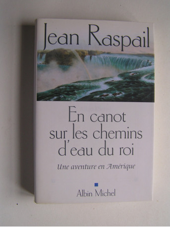 Jean Raspail - En canot sur les chemins d'eau du roi. Une aventure en Amérique