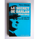 Pierre Ordioni - Le secret de Darlan. 1940 - 1942. Le vrai rival de De Gaulle