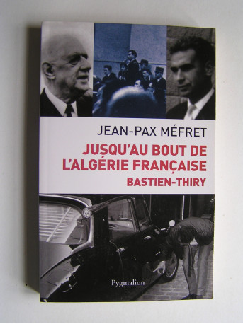 Jean-Pax Méfret - Jusqu'au bout de l'Algérie Française. Bastien-Thiry