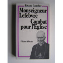 Roland Gaucher - Monseigneur Lefèbvre, combat pour l'Eglise