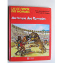 Pierre Miquel - La vie privée des Hommes. Au temps des romains