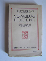 Henry Bordeaux - Voyageurs d'Orient. Des pélerins au méharistes de Palmyre.
