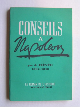 Joseph Fiévée - Conseils à Napoléon. 1802 - 1813