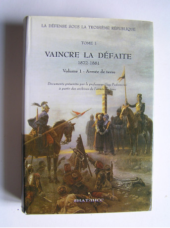 Professeur Guy Pédroncini - Vaincre la défaite. 1872 - 1881. Tome 1 seul: Armée de terre.