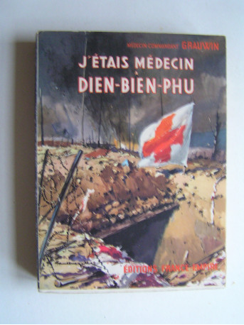Médecin-Commandant Grauwin - J'étais médecin à Dien-Bien-Phu