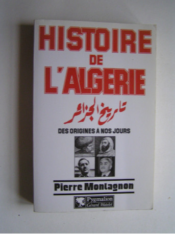 Pierre Montagnon - Histoire de l'Algérie des origines à nos jours