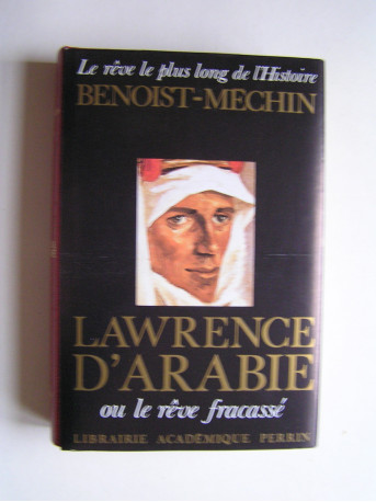 Jacques Benoist-Mechin - Lawrence d'Arabie ou le rêve fracassé
