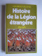 Georges Blond - Histoire de la Légion Etrangère. 1831 - 1981