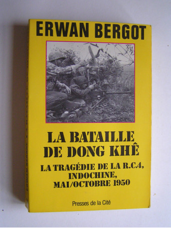 Erwan Bergot - La bataille de Dong Khê. La tragédie de la R.C.4, Indochine, mai/octobre 1950