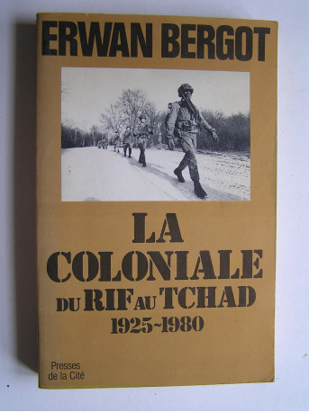 Erwan Bergot - La Coloniale du Rif au Tchad. 1925 - 1980