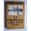 Erwan Bergot - La Coloniale du Rif au Tchad. 1925 - 1980