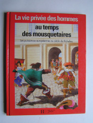 Pierre Miquel - La vie privée des Hommes. Au temps des mousquetaires.