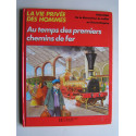 Pierre Miquel - La vie privée des Hommes. Au temps des premiers chemins de fer