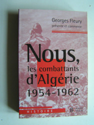 Georges Fleury - Nous, les combattants d'Algérie. 1954 - 1962.